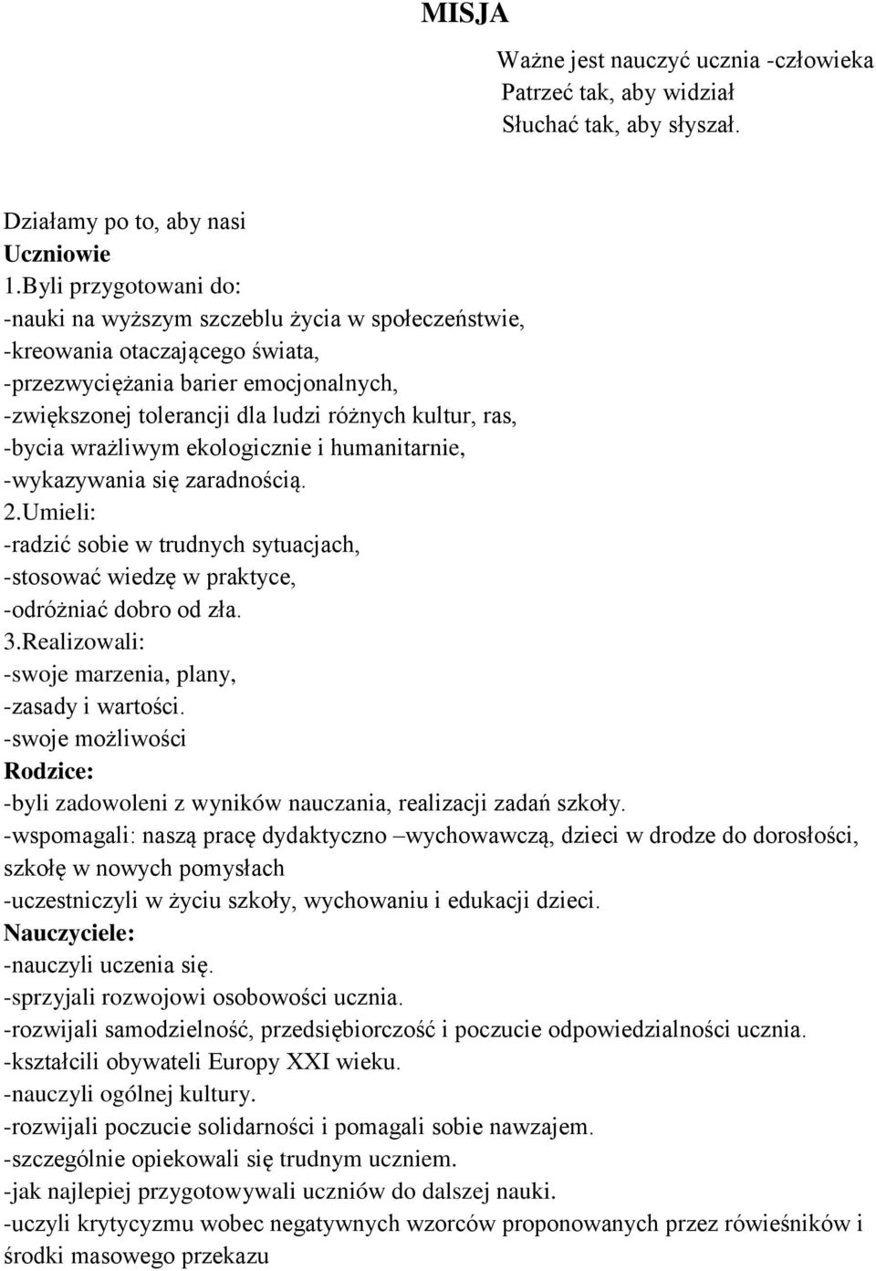 -bycia wrażliwym ekologicznie i humanitarnie, -wykazywania się zaradnością. 2.Umieli: -radzić sobie w trudnych sytuacjach, -stosować wiedzę w praktyce, -odróżniać dobro od zła. 3.