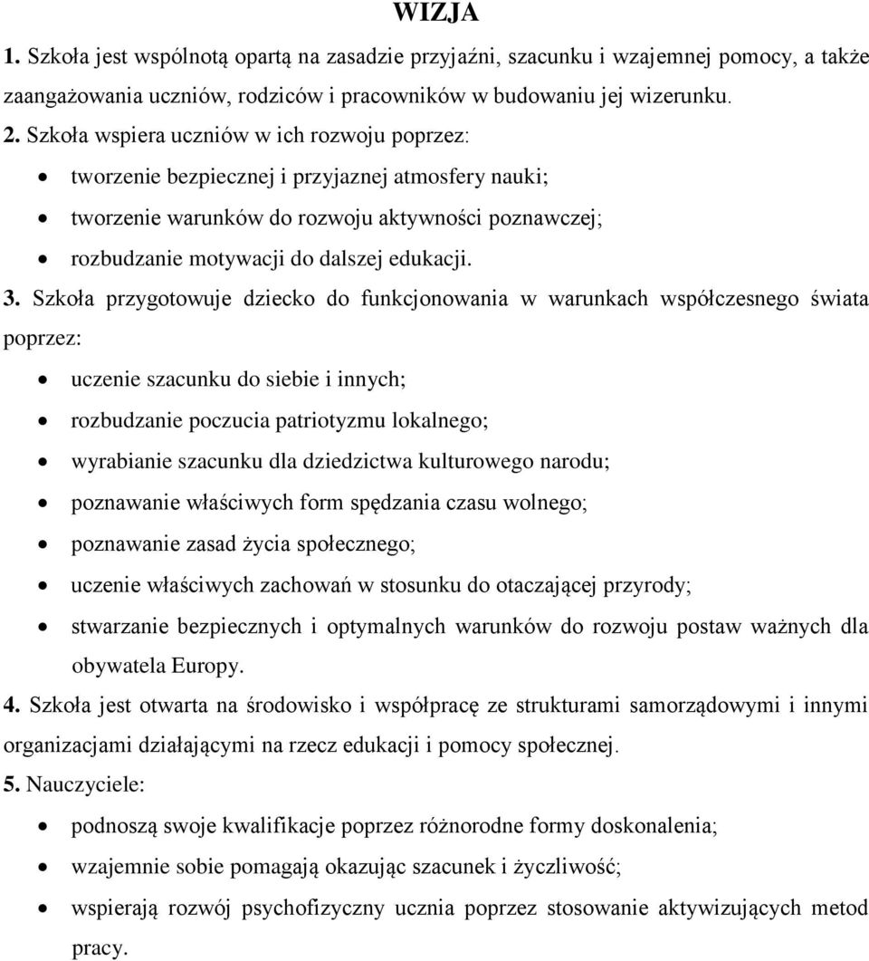 Szkoła przygotowuje dziecko do funkcjonowania w warunkach współczesnego świata poprzez: uczenie szacunku do siebie i innych; rozbudzanie poczucia patriotyzmu lokalnego; wyrabianie szacunku dla