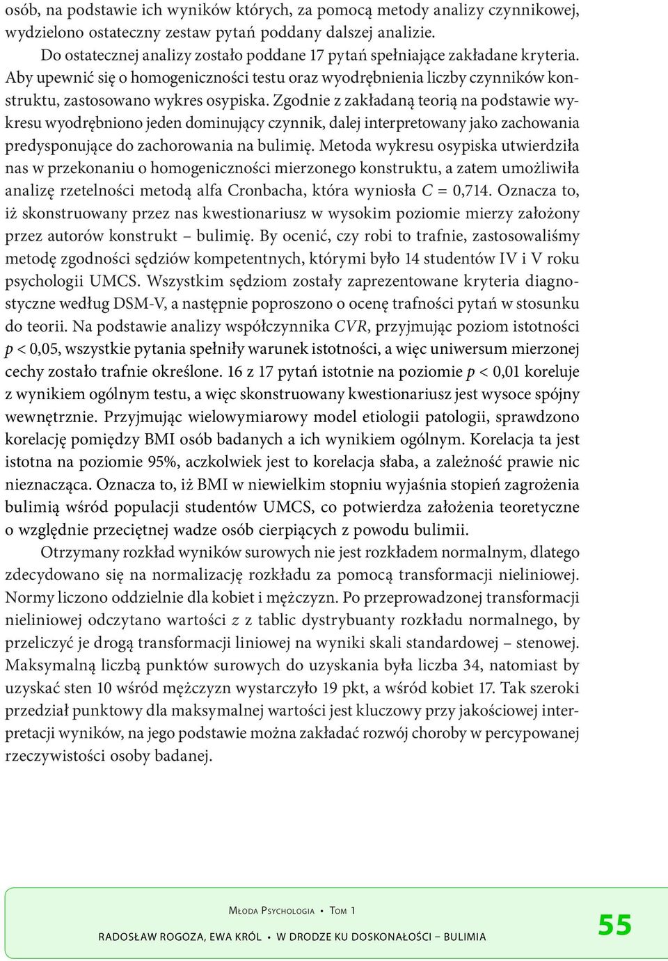 Zgodnie z zakładaną teorią na podstawie wykresu wyodrębniono jeden dominujący czynnik, dalej interpretowany jako zachowania predysponujące do zachorowania na bulimię.