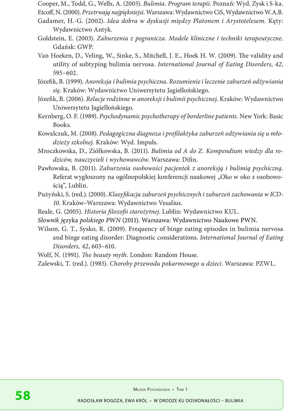 Van Hoeken, D., Veling, W., Sinke, S., Mitchell, J. E., Hoek H. W. (2009). The validity and utility of subtyping bulimia nervosa. International Journal of Eating Disorders, 42, 595 602. Józefik, B.