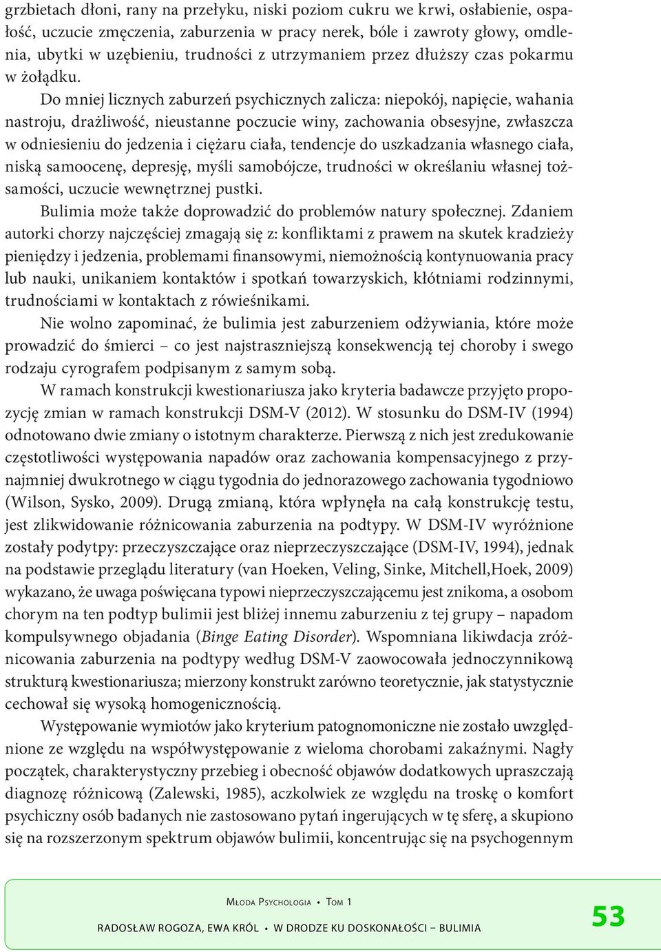 Do mniej licznych zaburzeń psychicznych zalicza: niepokój, napięcie, wahania nastroju, drażliwość, nieustanne poczucie winy, zachowania obsesyjne, zwłaszcza w odniesieniu do jedzenia i ciężaru ciała,