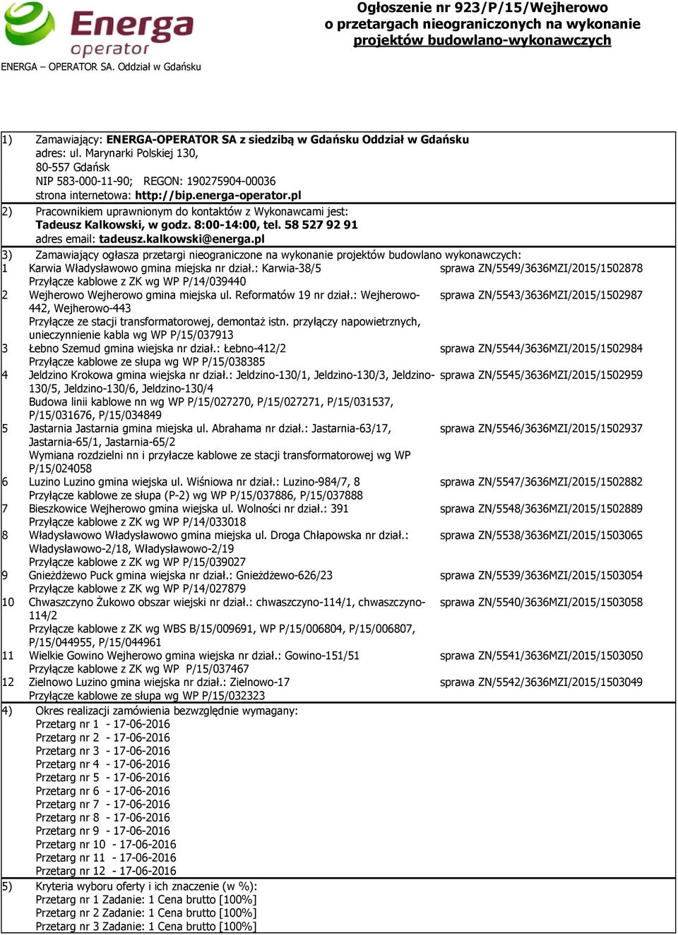 pl 2) Pracownikiem uprawnionym do kontaktów z Wykonawcami jest: Tadeusz Kalkowski, w godz. 8:00-14:00, tel. 58 527 92 91 adres email: tadeusz.kalkowski@energa.