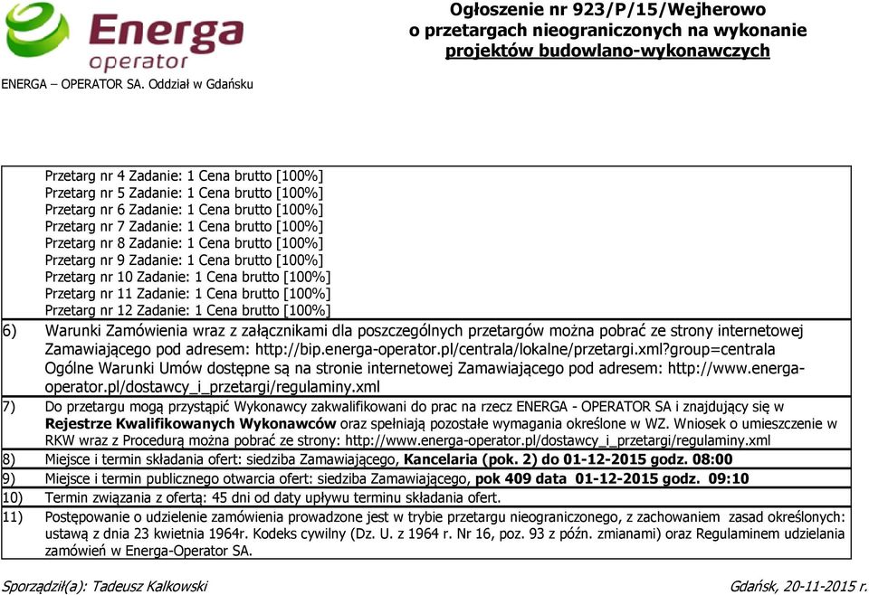 1 Cena brutto [100%] Przetarg nr 9 Zadanie: 1 Cena brutto [100%] Przetarg nr 10 Zadanie: 1 Cena brutto [100%] Przetarg nr 11 Zadanie: 1 Cena brutto [100%] Przetarg nr 12 Zadanie: 1 Cena brutto [100%]