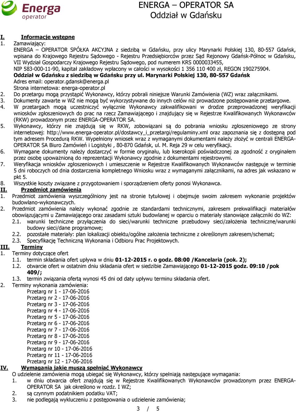 Rejonowy Gdańsk-Północ w Gdańsku, VII Wydział Gospodarczy Krajowego Rejestru Sądowego, pod numerem KRS 0000033455, NIP 583-000-11-90, kapitał zakładowy wpłacony w całości w wysokości 1 356 110 400