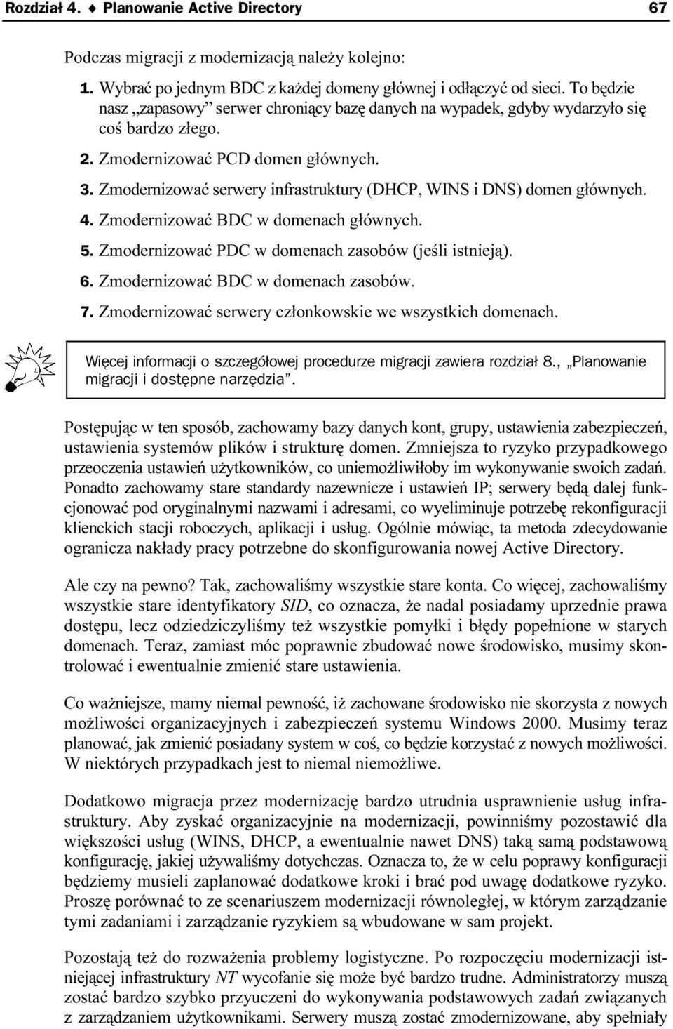 Zmodernizować serwery infrastruktury (DHCP, WINS i DNS) domeni głównych. 4. Zmodernizować BDC w domenach głównych. 5. Zmodernizować PDC w domenach zasobów (jeśli istnieją). 6.