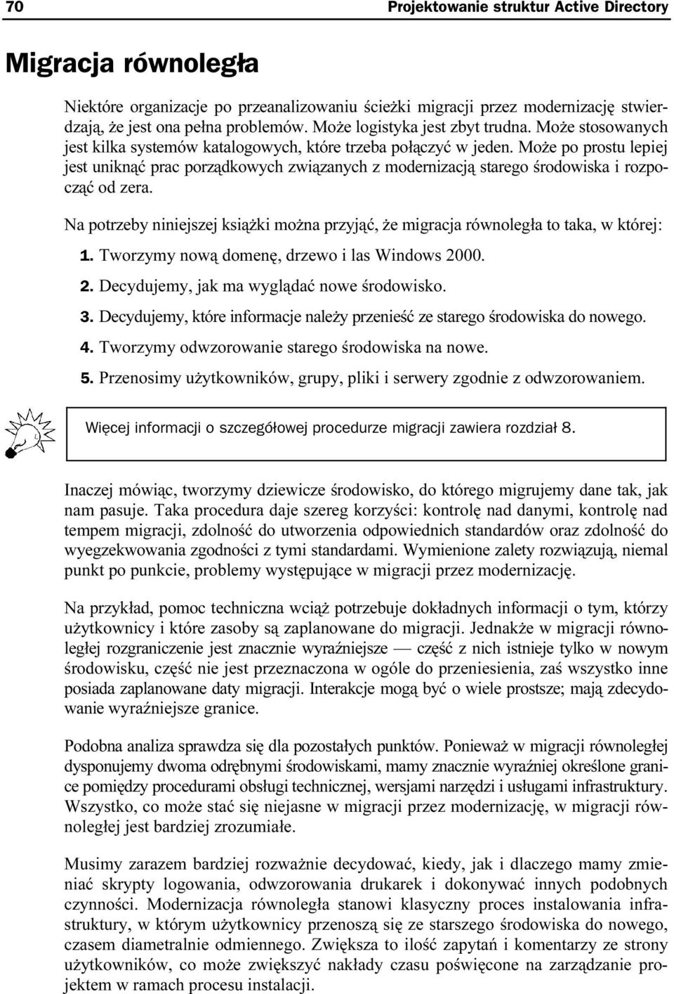 Może po prostu lepiej jest uniknąć prac porządkowych związanych z modernizacją starego środowiska i rozpocząć od zera.