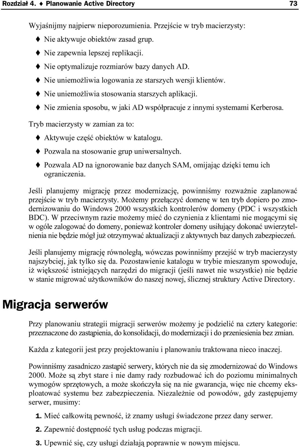 Nie zmienia sposobu, w jaki AD współpracuje z innymi isystemami Kerberosa. Tryb macierzysty w zamian za to: Aktywuje część obiektów w katalogu. Pozwala na stosowanie grup uniwersalnych.