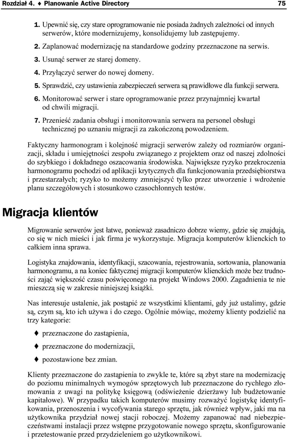 Sprawdzić, czy ustawienia zabezpieczeń serwera są prawiidłowe dla funkcji serwera. 6. Monitorować serwer i stare oprogramowanie przez przyinajmniej kwartał od chwili migracji. 7.