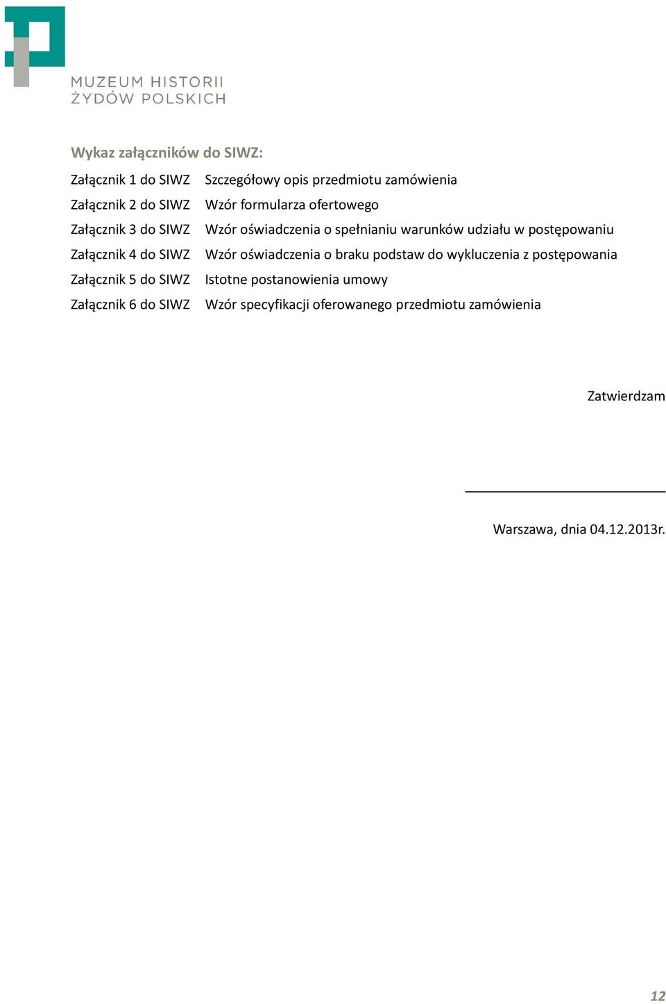 4 do SIWZ Wzór oświadczenia o braku podstaw do wykluczenia z postępowania Załącznik 5 do SIWZ Istotne postanowienia