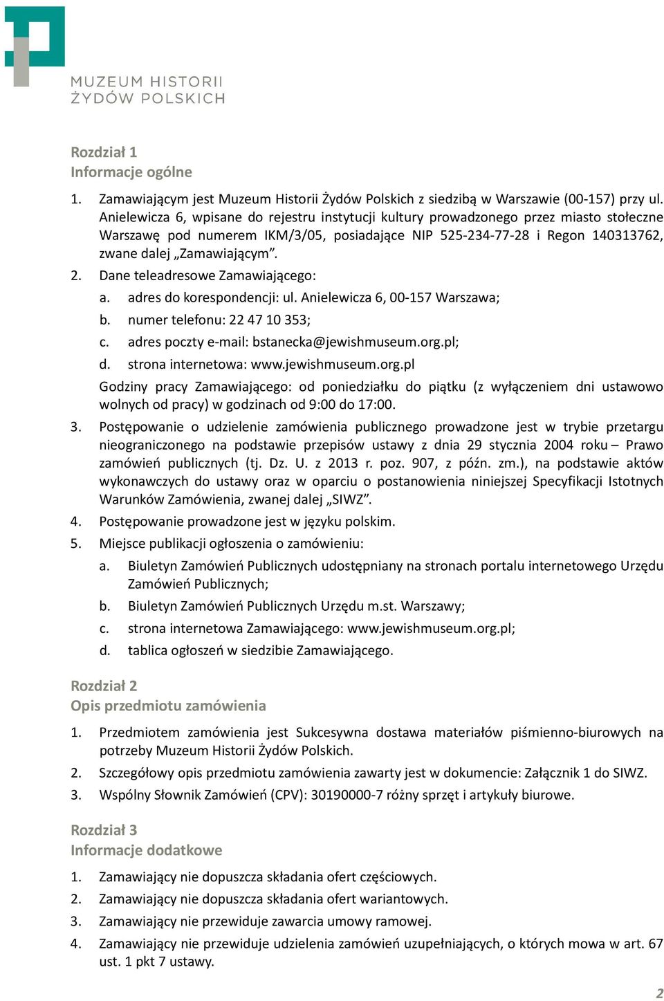 Dane teleadresowe Zamawiającego: a. adres do korespondencji: ul. Anielewicza 6, 00-157 Warszawa; b. numer telefonu: 22 47 10 353; c. adres poczty e-mail: bstanecka@jewishmuseum.org.pl; d.