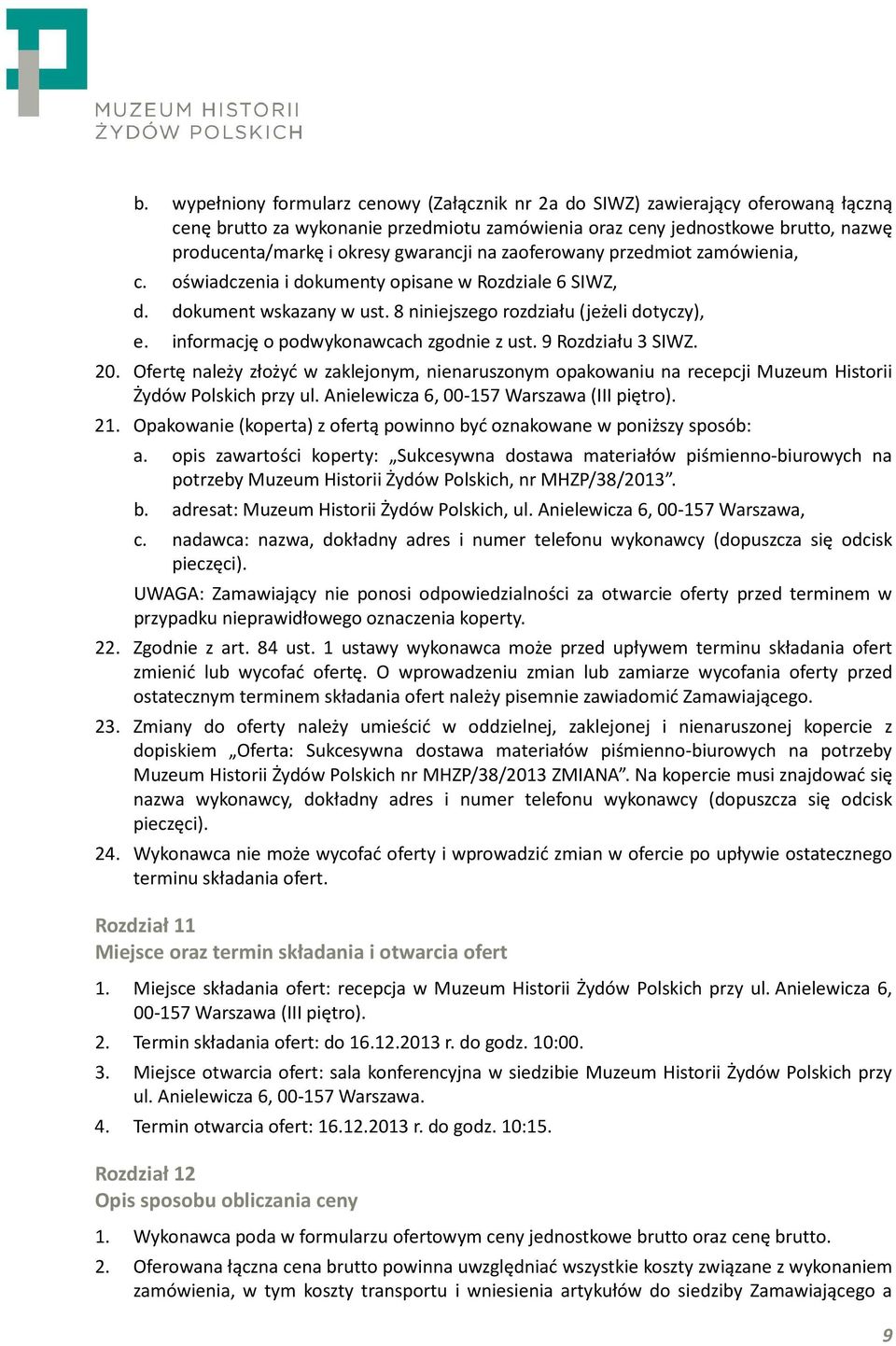 informację o podwykonawcach zgodnie z ust. 9 Rozdziału 3 SIWZ. 20. Ofertę należy złożyć w zaklejonym, nienaruszonym opakowaniu na recepcji Muzeum Historii Żydów Polskich przy ul.