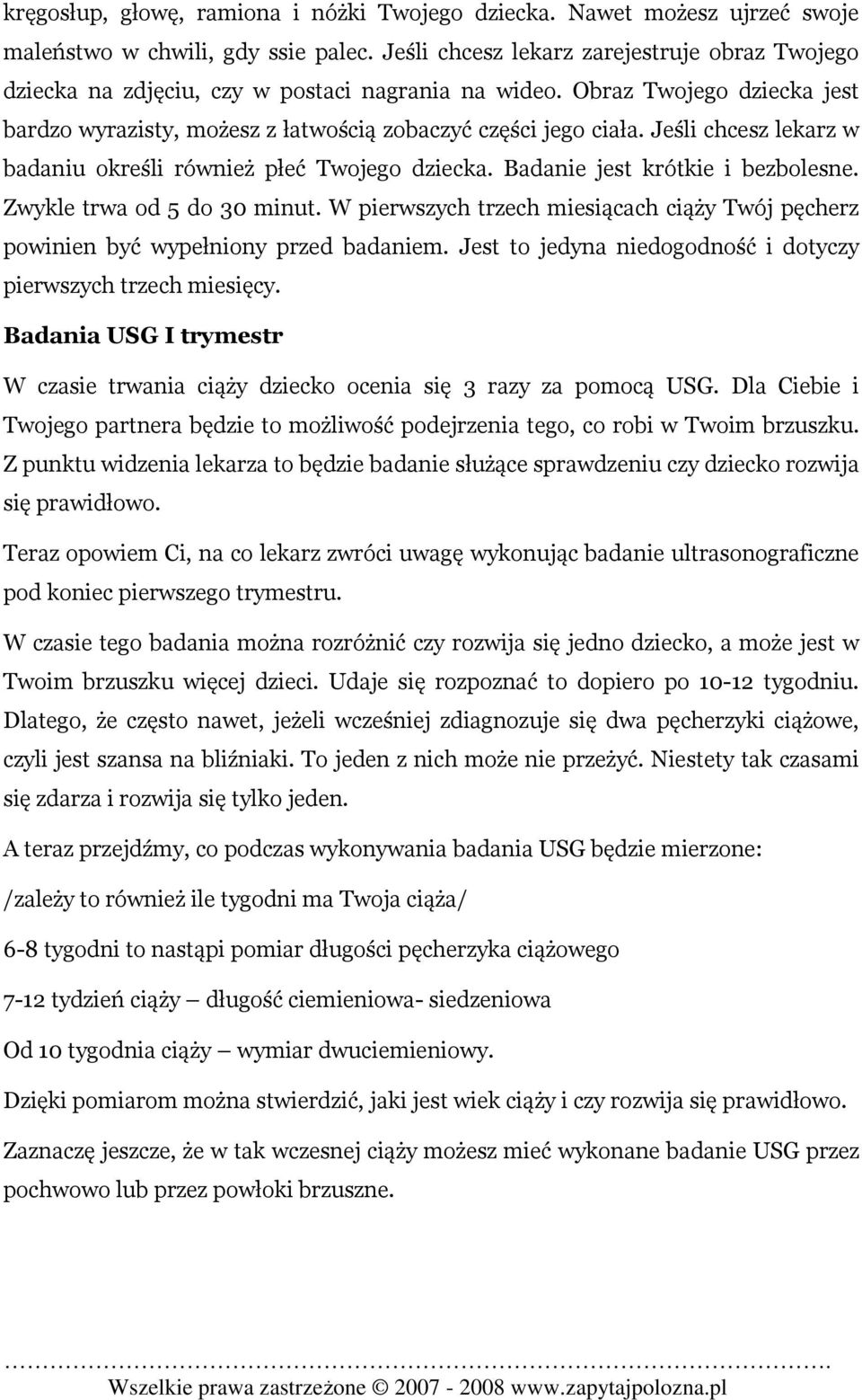 Jeśli chcesz lekarz w badaniu określi również płeć Twojego dziecka. Badanie jest krótkie i bezbolesne. Zwykle trwa od 5 do 30 minut.