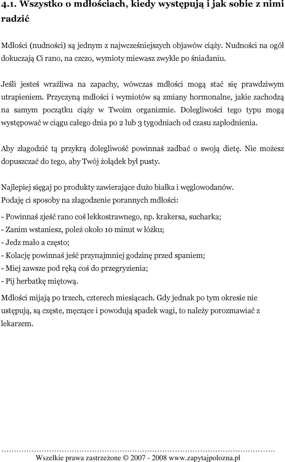 Przyczyną mdłości i wymiotów są zmiany hormonalne, jakie zachodzą na samym początku ciąży w Twoim organizmie.