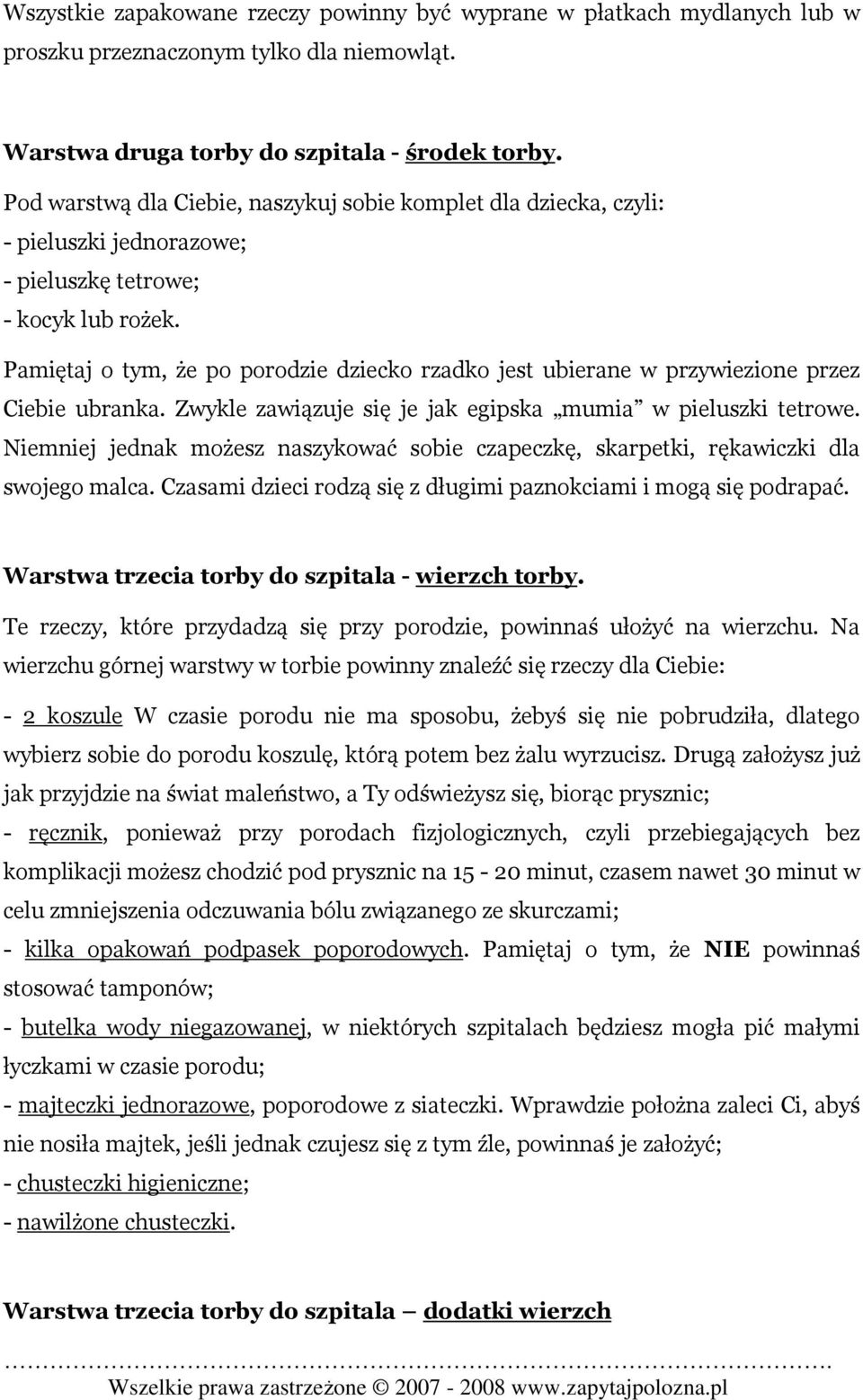 Pamiętaj o tym, że po porodzie dziecko rzadko jest ubierane w przywiezione przez Ciebie ubranka. Zwykle zawiązuje się je jak egipska mumia w pieluszki tetrowe.