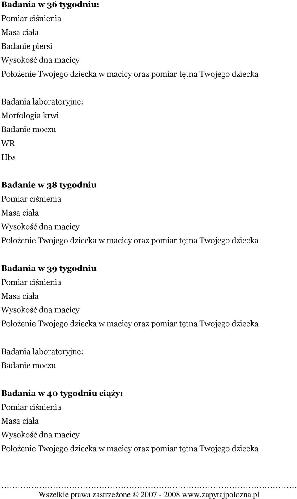 tętna Twojego dziecka Badania w 39 tygodniu Pomiar ciśnienia Masa ciała Wysokość dna macicy Położenie Twojego dziecka w macicy oraz pomiar tętna Twojego dziecka Badania