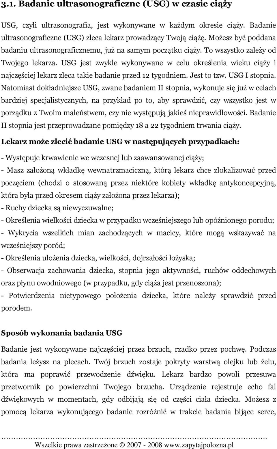 USG jest zwykle wykonywane w celu określenia wieku ciąży i najczęściej lekarz zleca takie badanie przed 12 tygodniem. Jest to tzw. USG I stopnia.