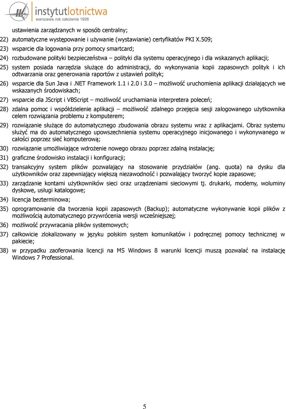 administracji, do wykonywania kopii zapasowych polityk i ich odtwarzania oraz generowania raportów z ustawień polityk; 26) wsparcie dla Sun Java i.net Framework 1.1 i 2.0 i 3.