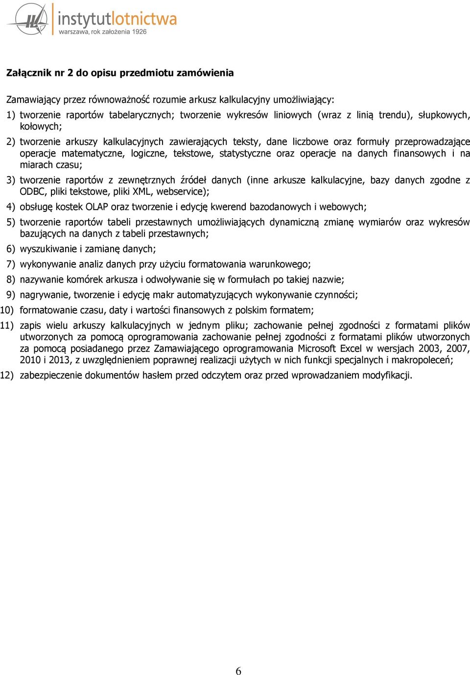 operacje na danych finansowych i na miarach czasu; 3) tworzenie raportów z zewnętrznych z ródeł danych (inne arkusze kalkulacyjne, bazy danych zgodne z ODBC, pliki tekstowe, pliki XML, webservice);