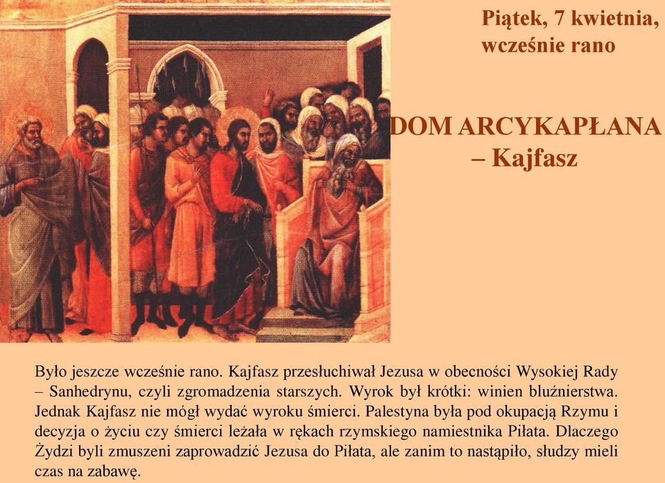 Wyrok był krótki: winien bluźnierstwa. Jednak Kajfasz nie mógł wydać wyroku śmierci.