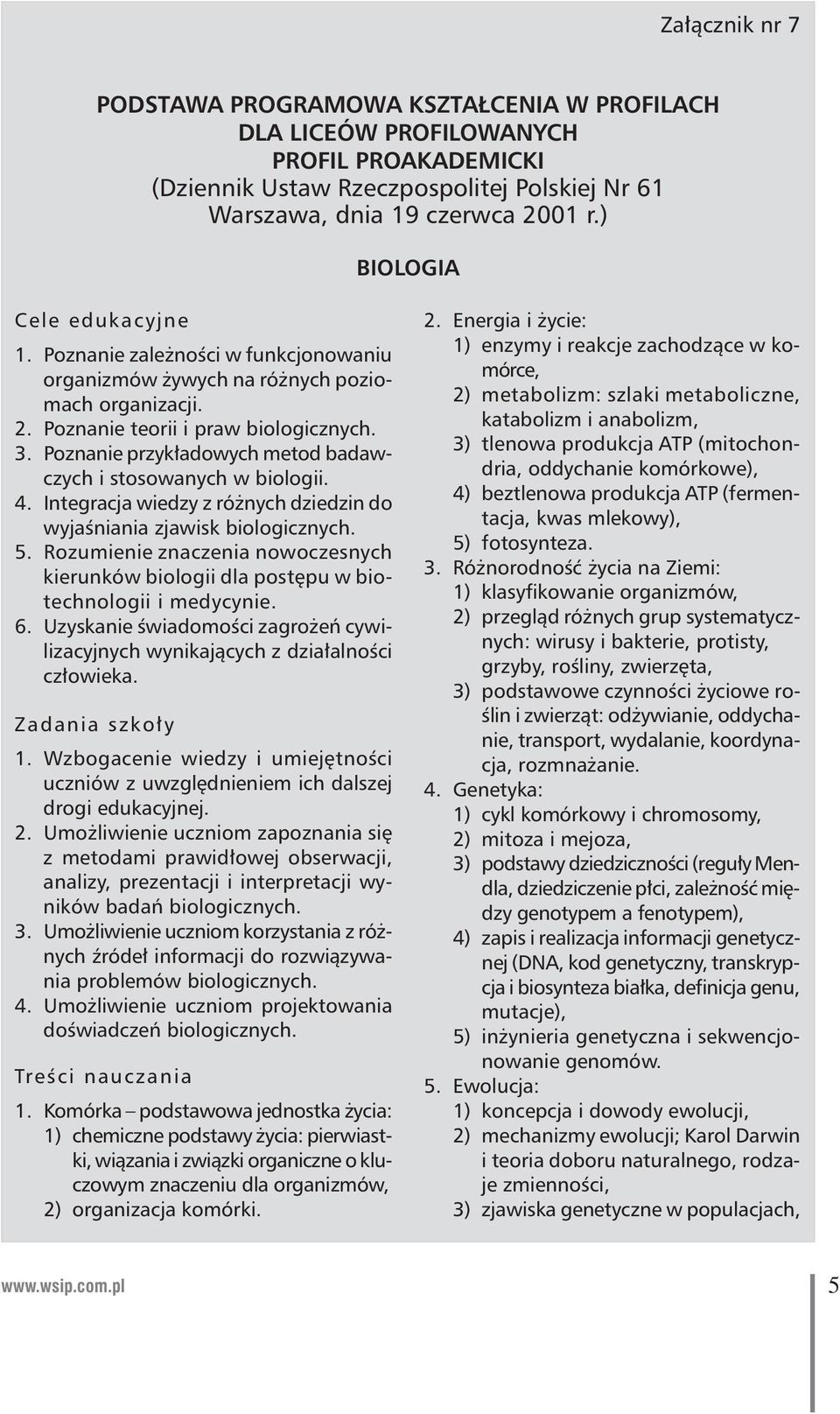 Poznanie przyk adowych metod badawczych i stosowanych w biologii. 4. Integracja wiedzy z ró nych dziedzin do wyjaêniania zjawisk biologicznych. 5.