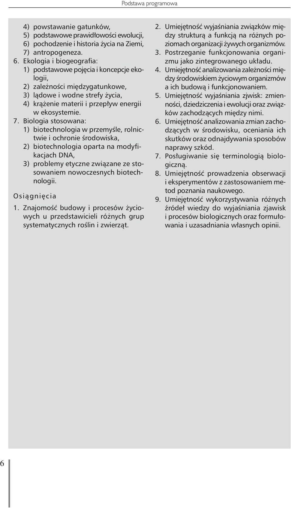 Ekologia i biogeografia: 1) podstawowe poj cia i koncepcje ekologii, 2) zale noêci mi dzygatunkowe, 3) làdowe i wodne strefy ycia, 4) krà enie materii i przep yw energii w ekosystemie. 7.