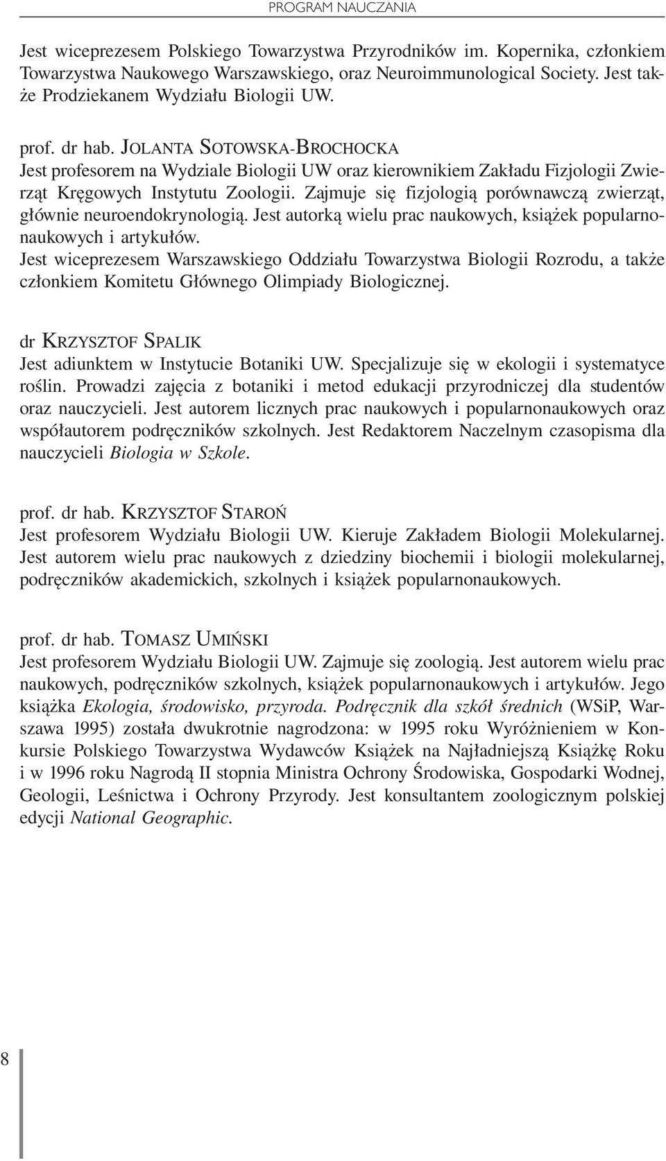 JOLANTA SOTOWSKA-BROCHOCKA Jest profesorem na Wydziale Biologii UW oraz kierownikiem Zakładu Fizjologii Zwierząt Kręgowych Instytutu Zoologii.