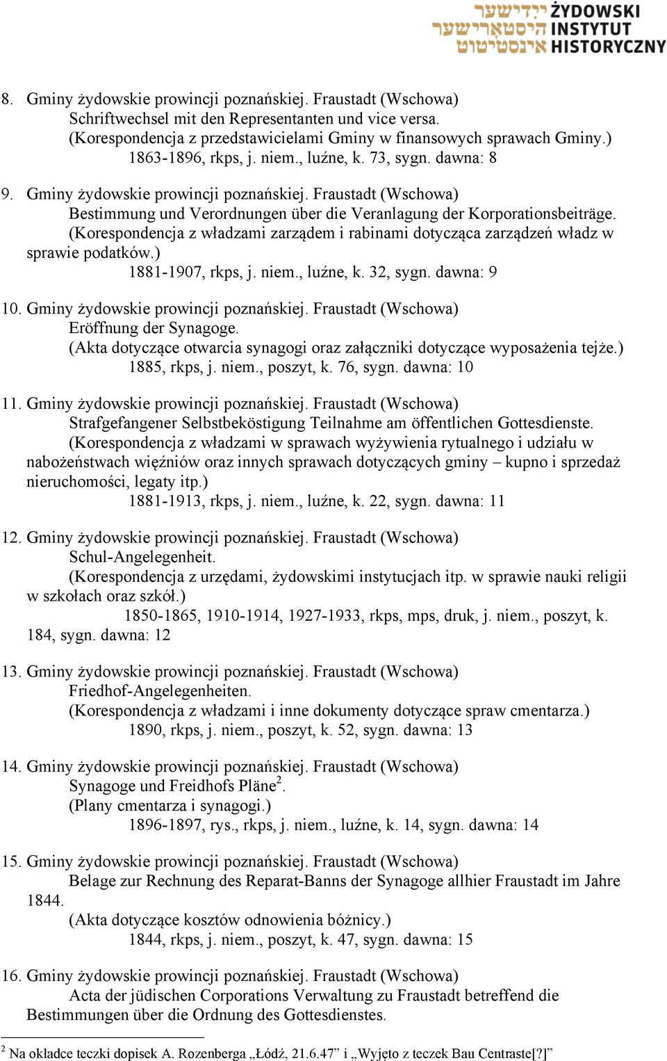 (Korespondencja z władzami zarządem i rabinami dotycząca zarządzeń władz w sprawie podatków.) 1881-1907, rkps, j. niem., luźne, k. 32, sygn. dawna: 9 10. Gminy żydowskie prowincji poznańskiej.