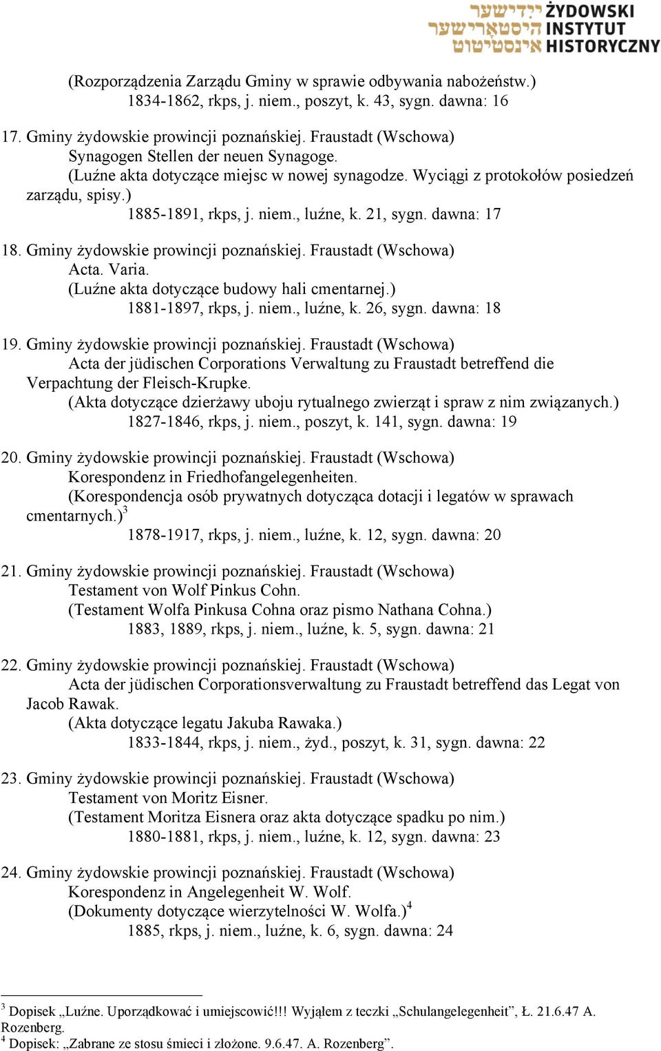 dawna: 17 18. Gminy żydowskie prowincji poznańskiej. Fraustadt (Wschowa) Acta. Varia. (Luźne akta dotyczące budowy hali cmentarnej.) 1881-1897, rkps, j. niem., luźne, k. 26, sygn. dawna: 18 19.