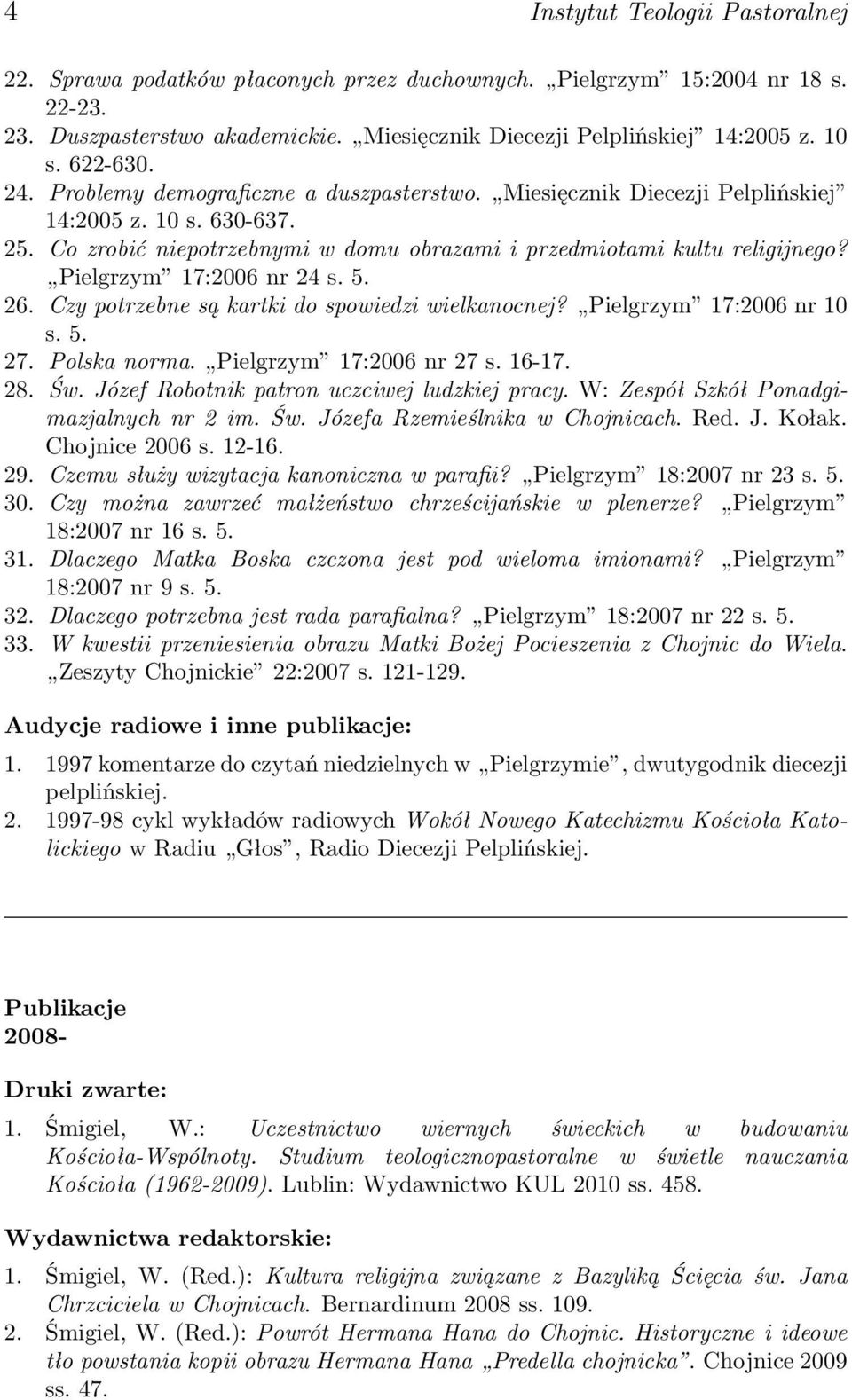 Pielgrzym 17:2006 nr 24 s. 5. 26. Czy potrzebne są kartki do spowiedzi wielkanocnej? Pielgrzym 17:2006 nr 10 s. 5. 27. Polska norma. Pielgrzym 17:2006 nr 27 s. 16-17. 28. Św.