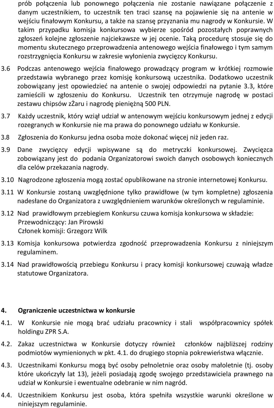 Taką procedurę stosuje się do momentu skutecznego przeprowadzenia antenowego wejścia finałowego i tym samym rozstrzygnięcia Konkursu w zakresie wyłonienia zwycięzcy Konkursu. 3.