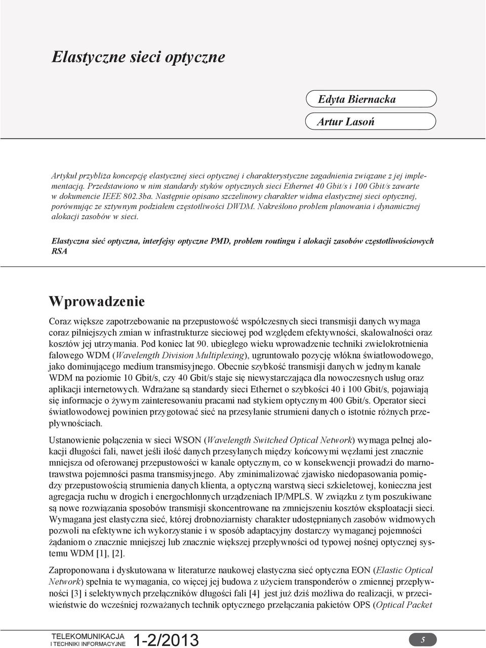 Następnie opisano szczelinowy charakter widma elastycznej sieci optycznej, porównując ze sztywnym podziałem częstotliwości DWDM. Nakreślono problem planowania i dynamicznej alokacji zasobów w sieci.