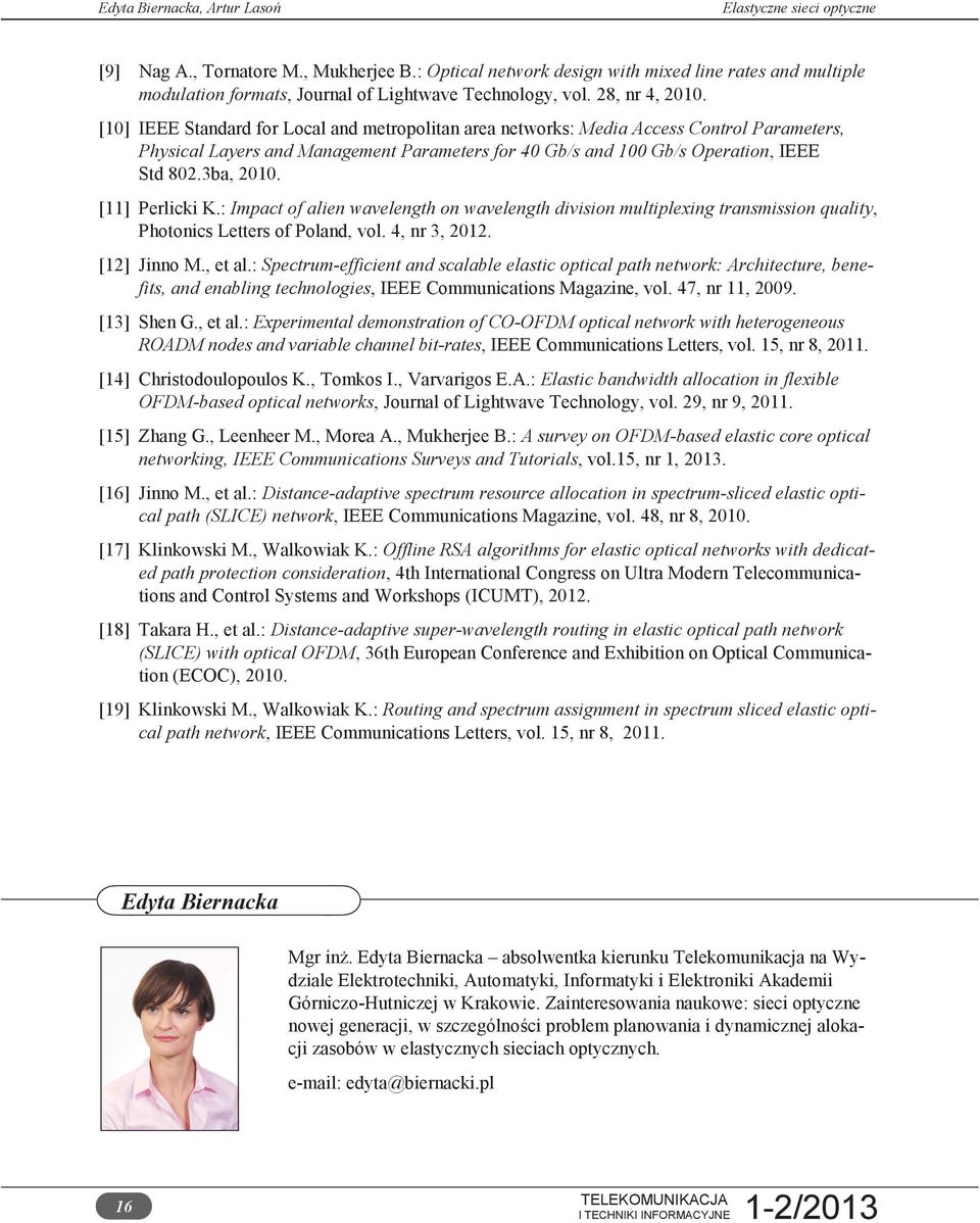 [11] Perlicki K.: Impact of alien wavelength on wavelength division multiplexing transmission quality, Photonics Letters of Poland, vol. 4, nr 3, 2012. [12] Jinno M., et al.