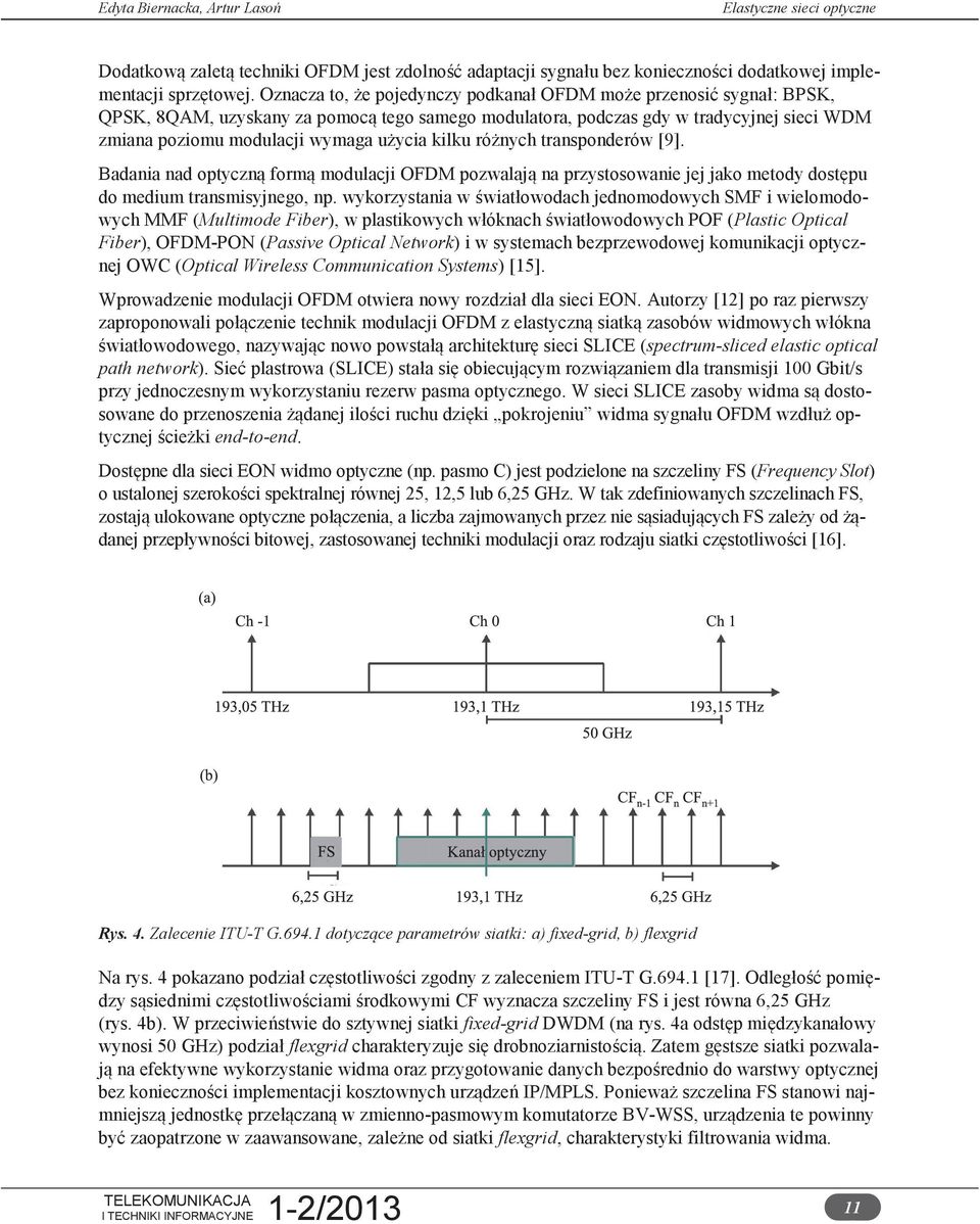 kilku różnych transponderów [9]. Badania nad optyczną formą modulacji OFDM pozwalają na przystosowanie jej jako metody dostępu do medium transmisyjnego, np.