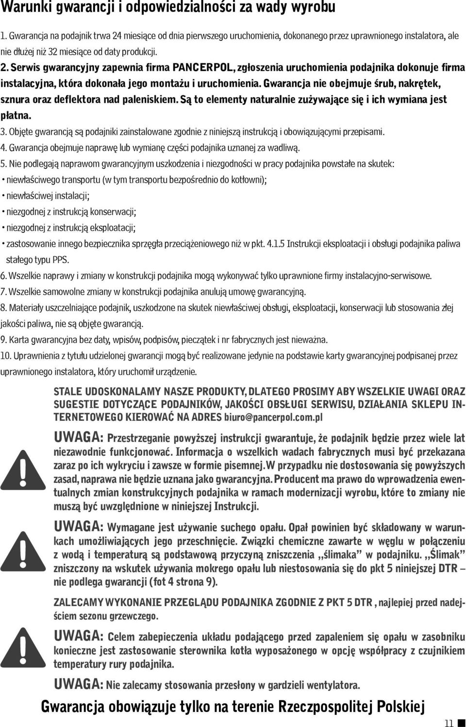 Gwarancja nie obejmuje śrub, nakrętek, sznura oraz deflektora nad paleniskiem. Są to elementy naturalnie zużywające się i ich wymiana jest płatna. 3.