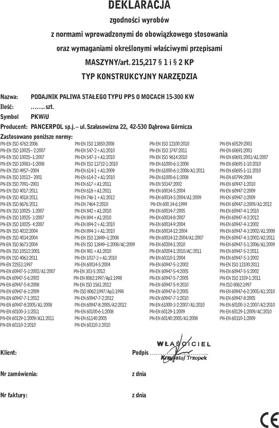 Szałasowizna 22, 42-530 Dąbrowa Górnicza Zastosowano poniższe normy: PN-EN ISO 4762:2006 PN-EN ISO 13850:2008 PN-EN ISO 12100:2010 PN-EN 60529:2003 PN-EN ISO 10025 2:2007 PN-EN 547-2+A1:2010 PN-EN