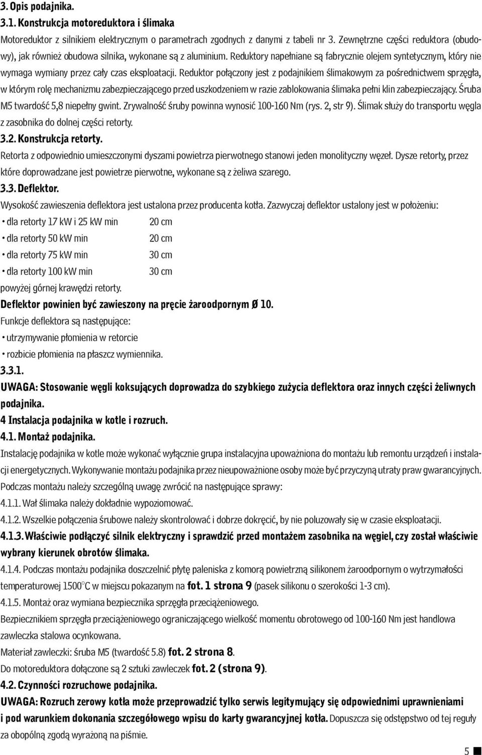 Reduktory napełniane są fabrycznie olejem syntetycznym, który nie wymaga wymiany przez cały czas eksploatacji.