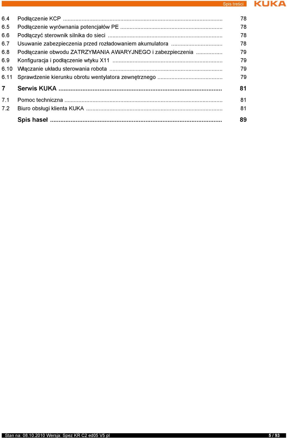 .. 79 6.11 Sprawdzenie kierunku obrotu wentylatora zewnętrznego... 79 7 Serwis KUKA... 81 7.1 Pomoc techniczna... 81 7.2 Biuro obsługi klienta KUKA.