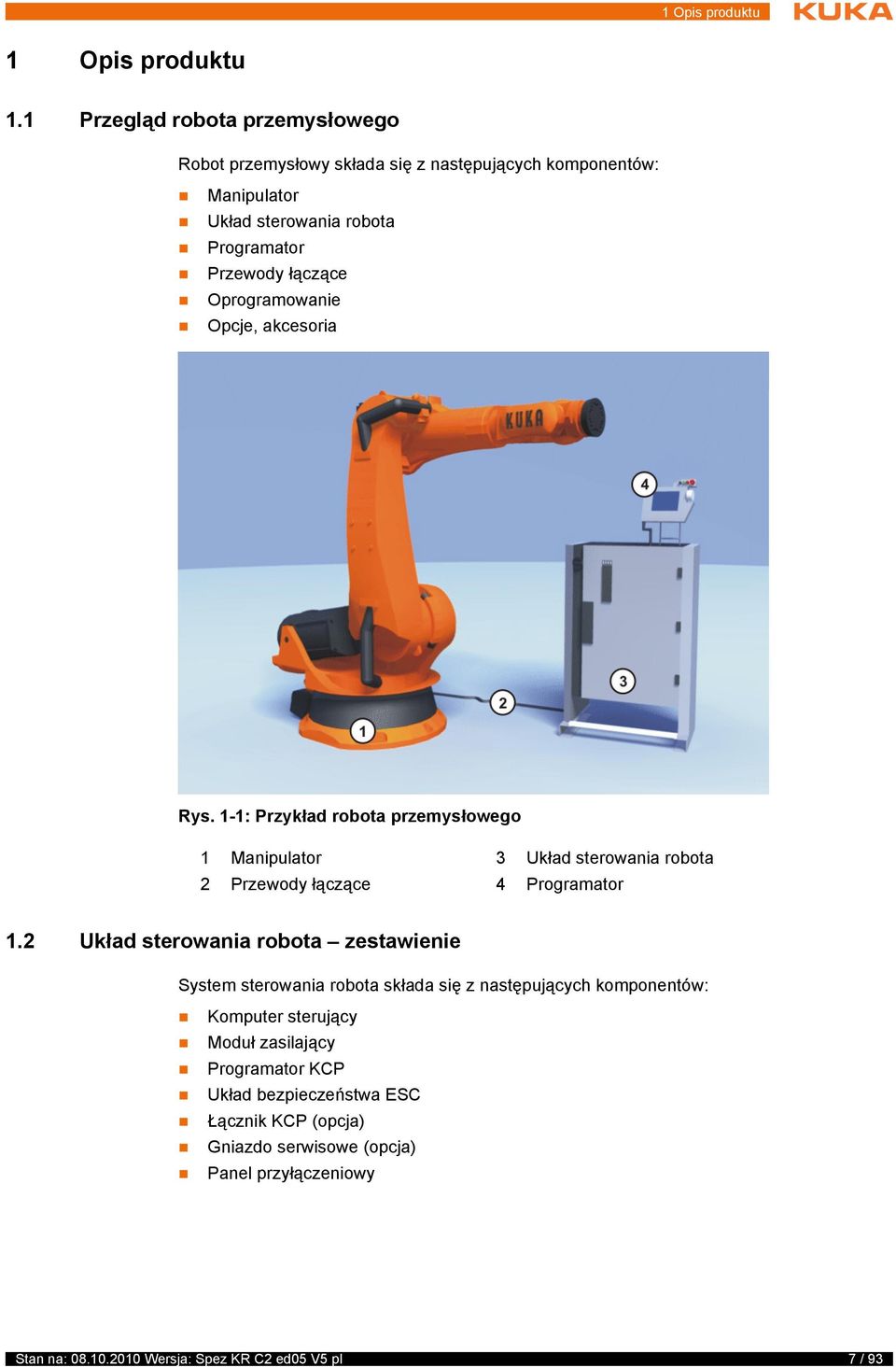 Oprogramowanie Opcje, akcesoria Rys. 1-1: Przykład robota przemysłowego 1 Manipulator 3 Układ sterowania robota 2 Przewody łączące 4 Programator 1.