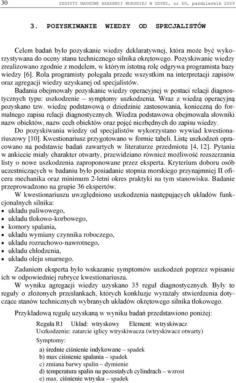 Pozyskiwanie wiedzy zrealizowano zgodnie z modelem, w którym istotną rolę odgrywa programista bazy wiedzy [6].