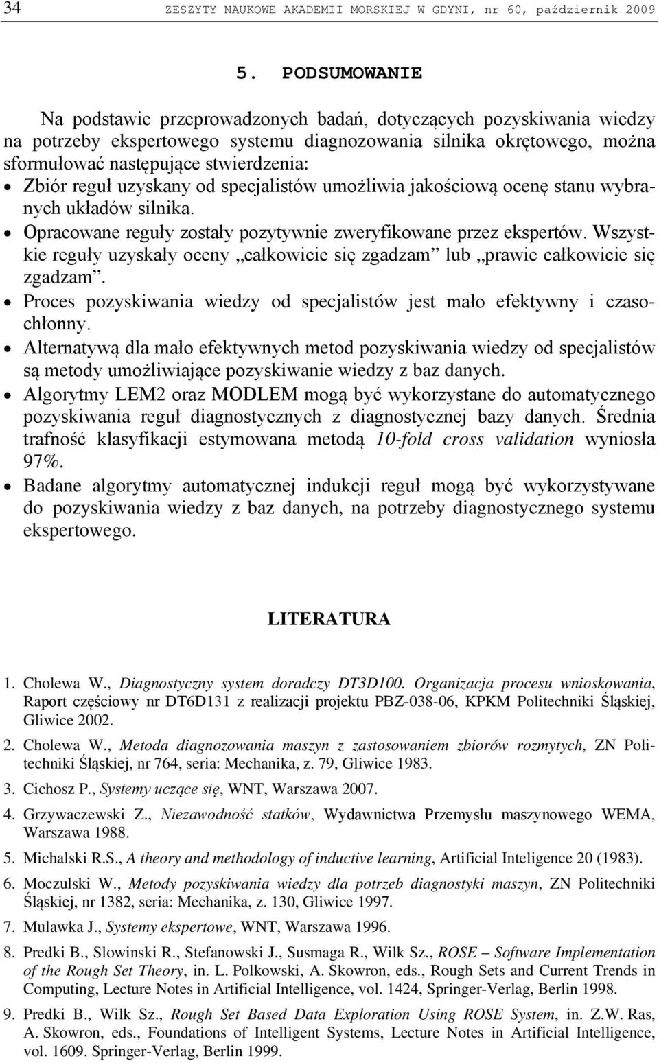 reguł uzyskany od specjalistów umożliwia jakościową ocenę stanu wybranych układów silnika. Opracowane reguły zostały pozytywnie zweryfikowane przez ekspertów.