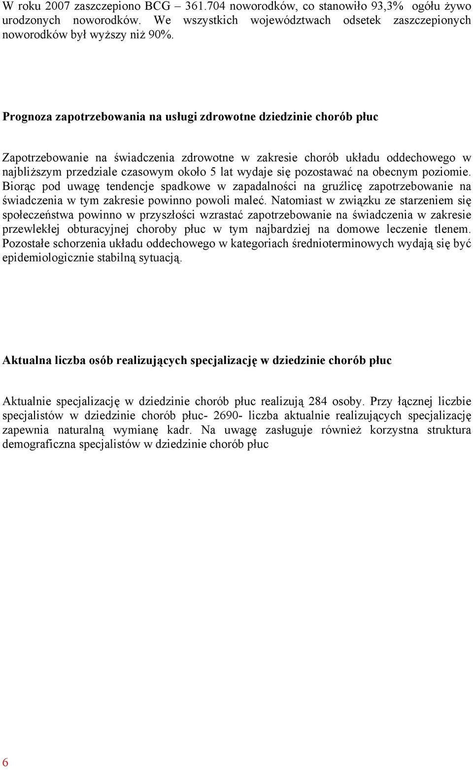 się pozostawać na obecnym poziomie. Biorąc pod uwagę tendencje spadkowe w zapadalności na gruźlicę zapotrzebowanie na świadczenia w tym zakresie powinno powoli maleć.