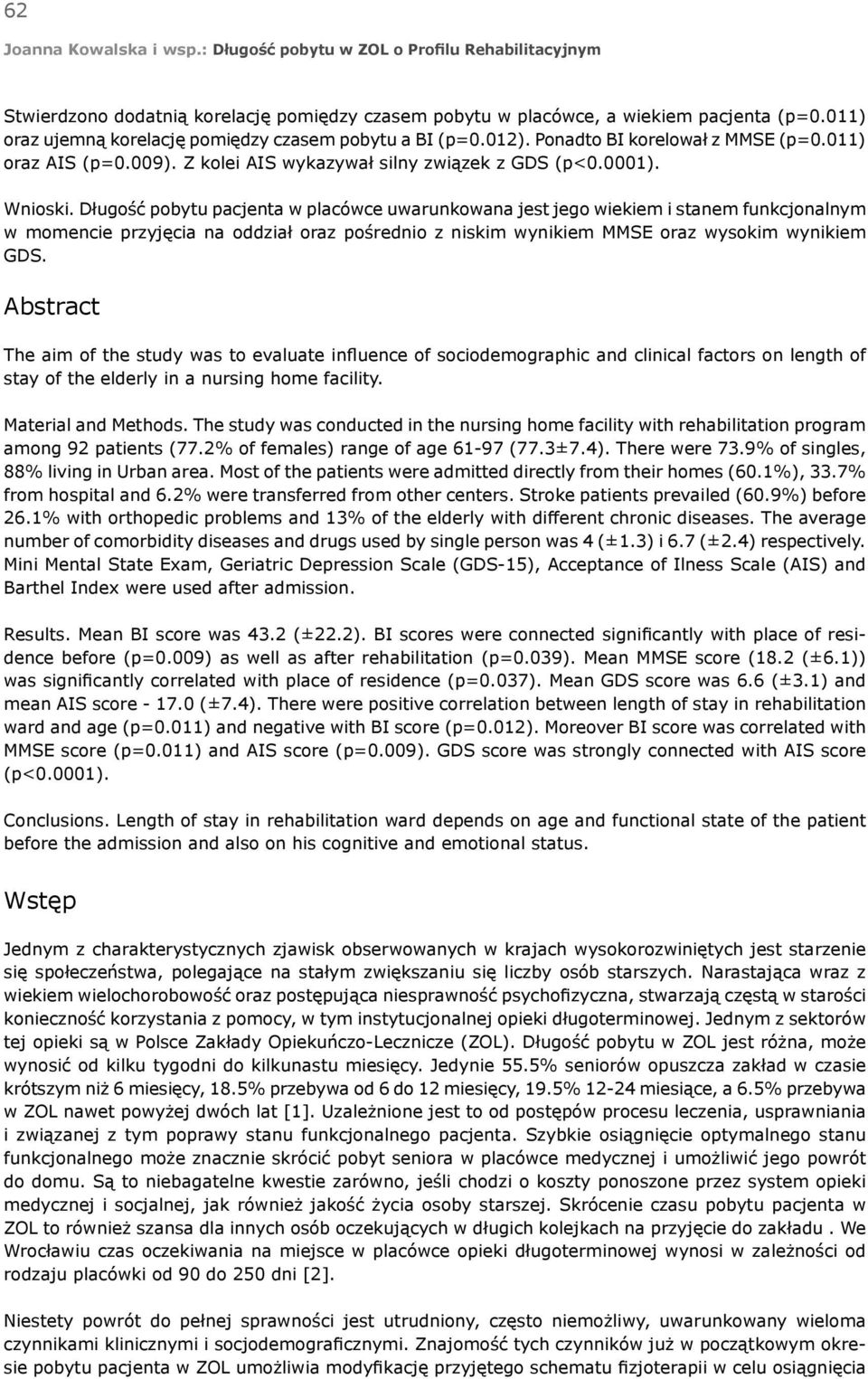 Długość pobytu pacjenta w placówce uwarunkowana jest jego wiekiem i stanem funkcjonalnym w momencie przyjęcia na oddział oraz pośrednio z niskim wynikiem MMSE oraz wysokim wynikiem GDS.