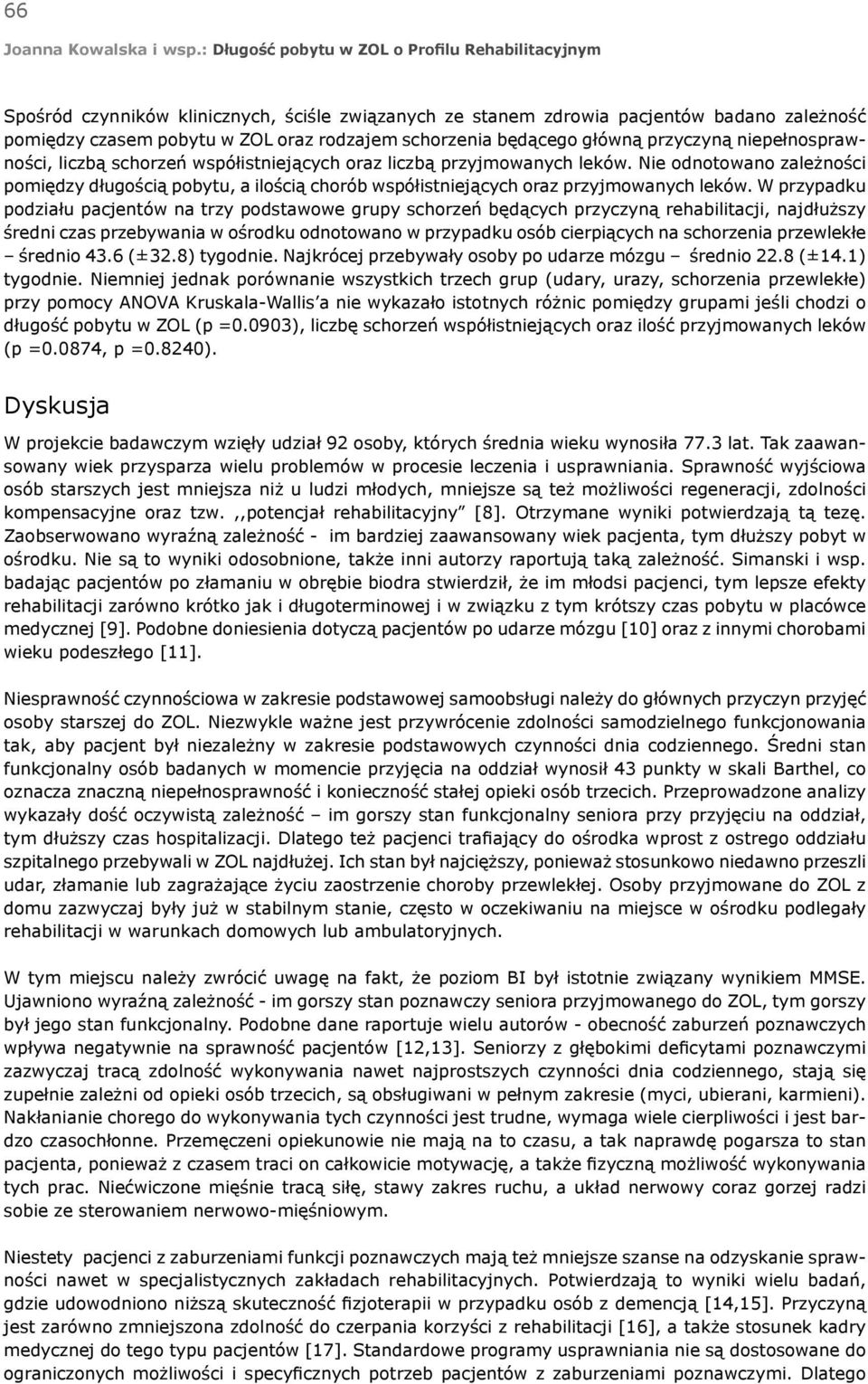 W przypadku podziału pacjentów na trzy podstawowe grupy schorzeń będących przyczyną rehabilitacji, najdłuższy średni czas przebywania w ośrodku odnotowano w przypadku osób cierpiących na schorzenia