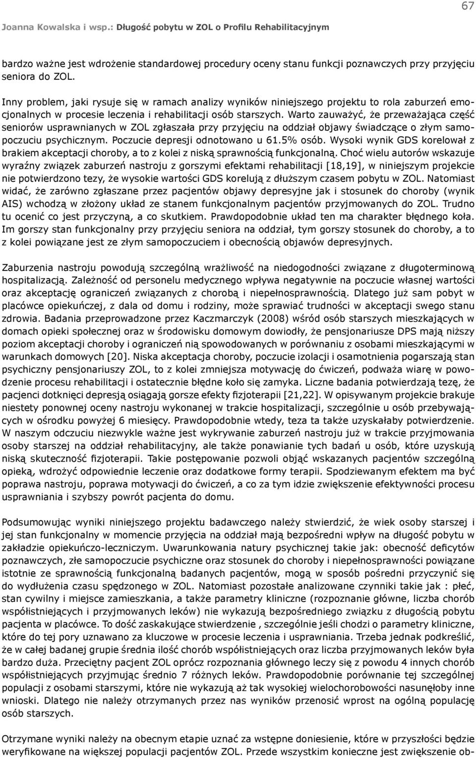 Warto zauważyć, że przeważająca część seniorów usprawnianych w ZOL zgłaszała przy przyjęciu na oddział objawy świadczące o złym samopoczuciu psychicznym. Poczucie depresji odnotowano u 61.5% osób.