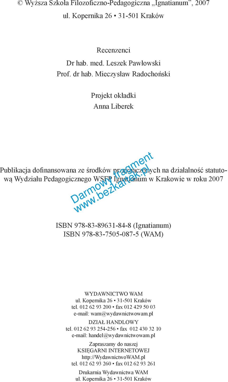 ISBN 978-83-89631-84-8 (Ignatianum) ISBN 978-83-7505-087-5 (WAM) WYDAWNICTWO WAM ul. Kopernika 26 31-501 Kraków tel. 012 62 93 200 fax 012 429 50 03 e-mail: wam@wydawnictwowam.