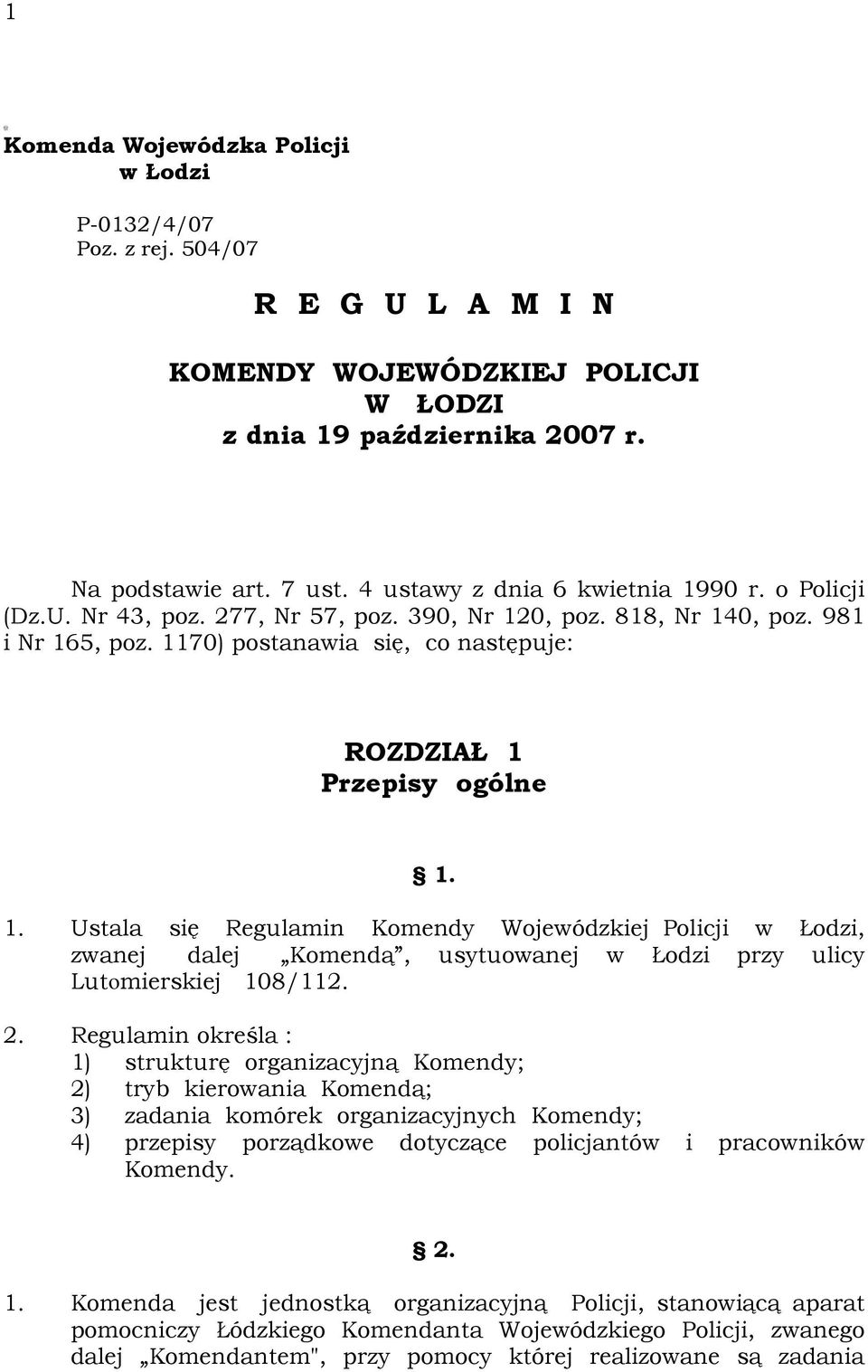 1170) postanawia się, co następuje: ROZDZIAŁ 1 Przepisy ogólne 1. 1. Ustala się Regulamin Komendy Wojewódzkiej Policji w Łodzi, zwanej dalej Komendą, usytuowanej w Łodzi przy ulicy Lutomierskiej 108/112.