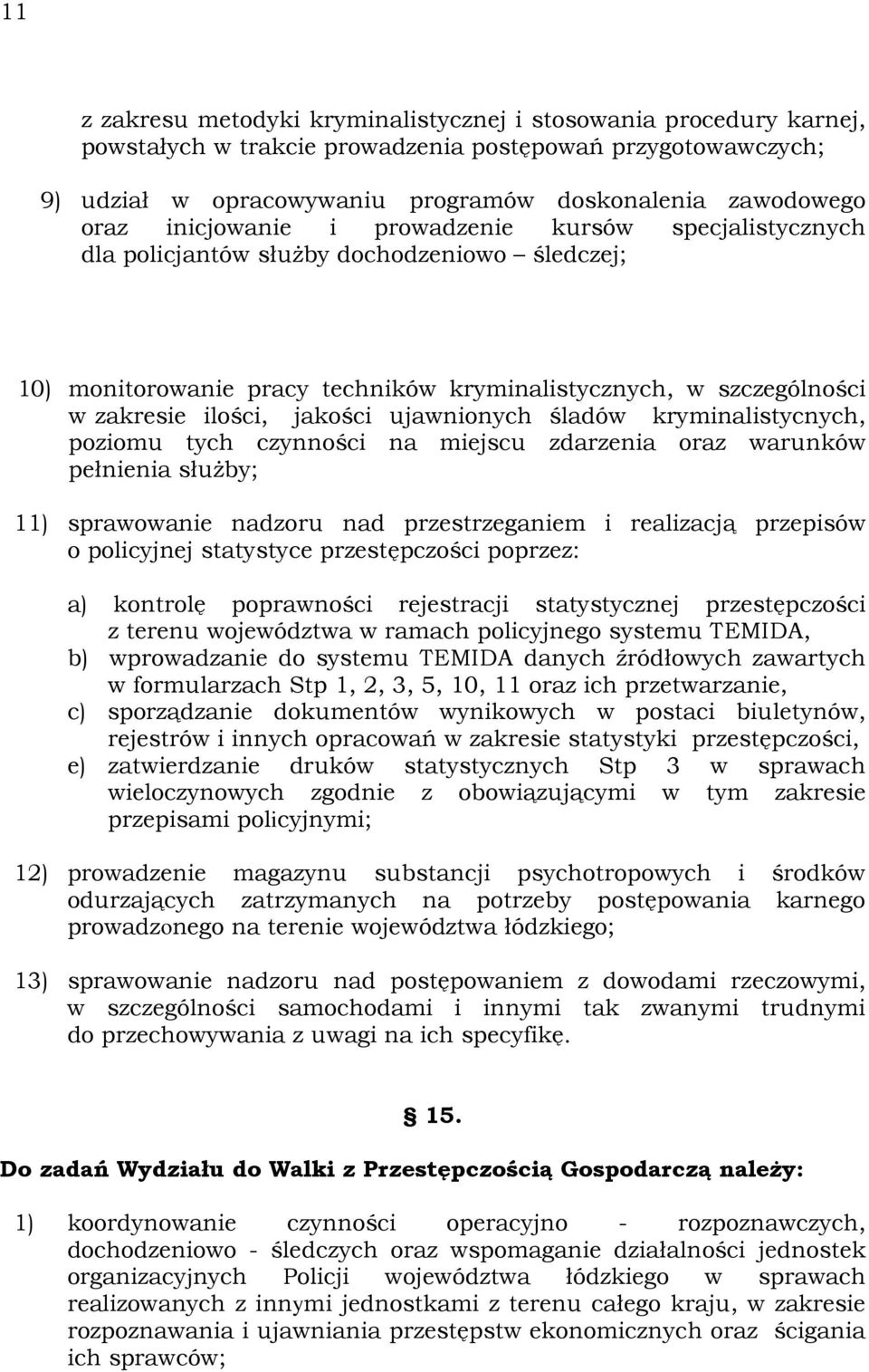 ujawnionych śladów kryminalistycnych, poziomu tych czynności na miejscu zdarzenia oraz warunków pełnienia słuŝby; 11) sprawowanie nadzoru nad przestrzeganiem i realizacją przepisów o policyjnej