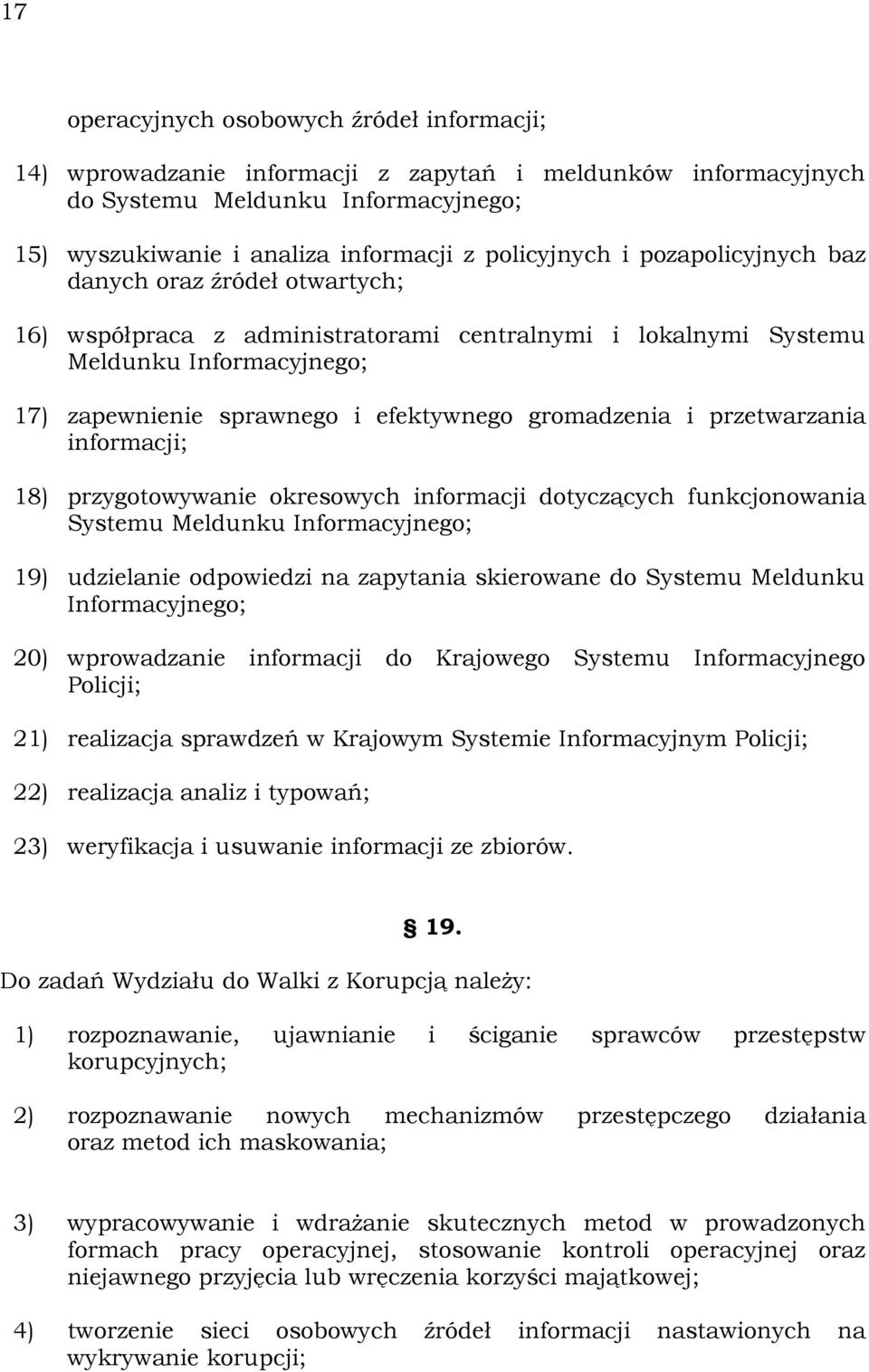 przetwarzania informacji; 18) przygotowywanie okresowych informacji dotyczących funkcjonowania Systemu Meldunku Informacyjnego; 19) udzielanie odpowiedzi na zapytania skierowane do Systemu Meldunku