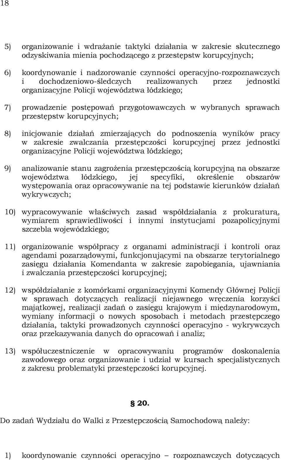 przestępstw korupcyjnych; 8) inicjowanie działań zmierzających do podnoszenia wyników pracy w zakresie zwalczania przestępczości korupcyjnej przez jednostki organizacyjne Policji województwa