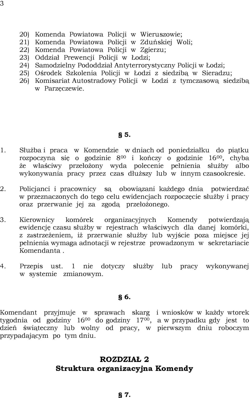 SłuŜba i praca w Komendzie w dniach od poniedziałku do piątku rozpoczyna się o godzinie 8 00 i kończy o godzinie 16 00, chyba Ŝe właściwy przełoŝony wyda polecenie pełnienia słuŝby albo wykonywania